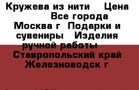 Кружева из нити  › Цена ­ 200 - Все города, Москва г. Подарки и сувениры » Изделия ручной работы   . Ставропольский край,Железноводск г.
